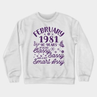 Birthday Born In February 1981 Happy 40 Years Of Being Classy Sassy And A Bit Smart Assy To Me You Crewneck Sweatshirt